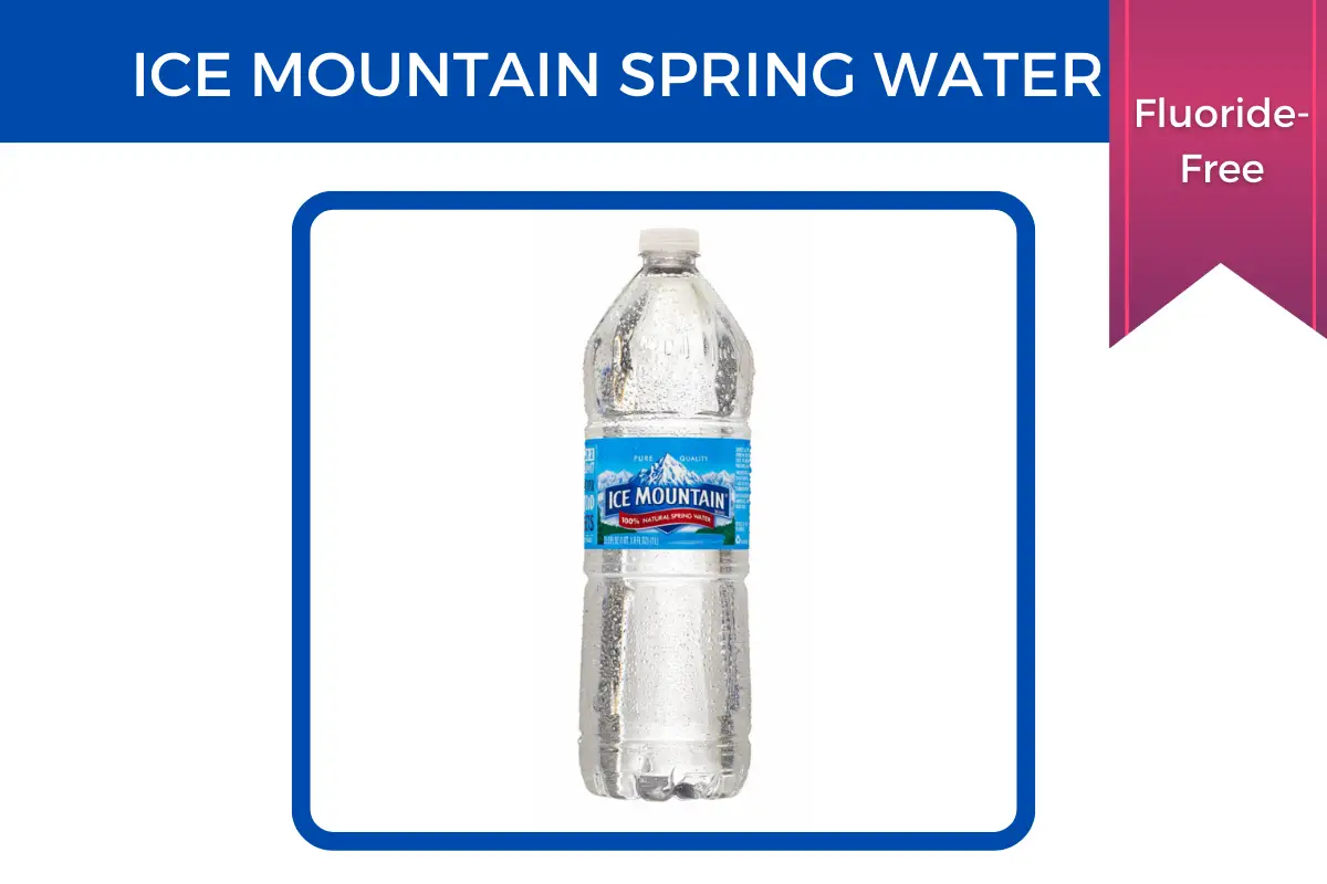 Ice mountain spring water is fluoride-free.