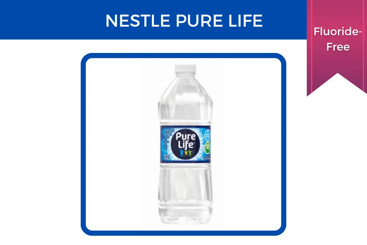 Nestle Pure life is fluoride-free.