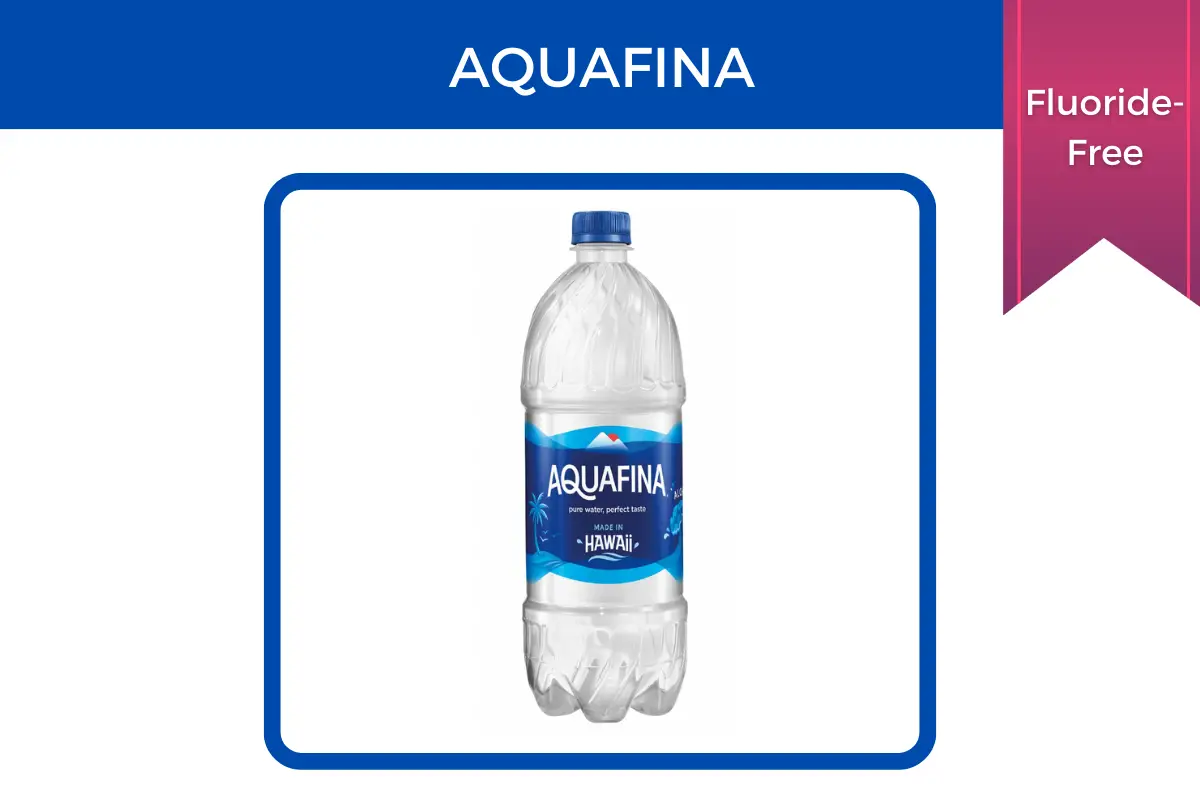 Aquafina is fluoride-free.