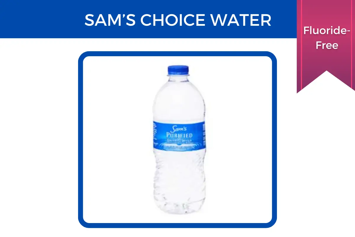 Sams choice water is fluoride-free.